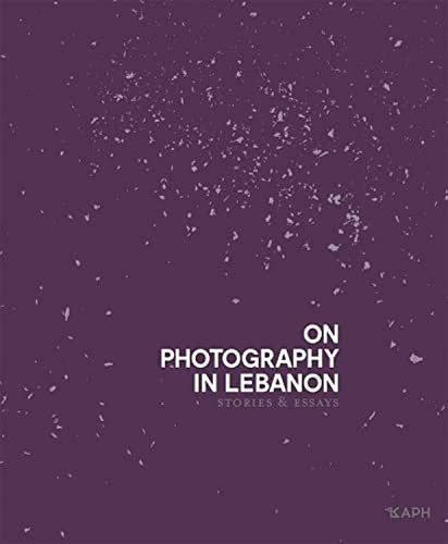 On Photography in Lebanon: Essays and Stories