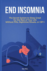 End Insomnia: The Secret System to Sleep Great for The Rest of Your