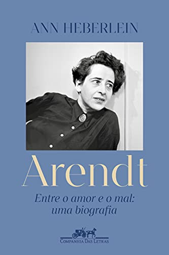 Arendt - Entre o amor e o mal uma biografia