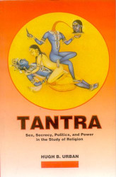 Tantra: Sex Secrecy Politics and Power in the Study of Religion