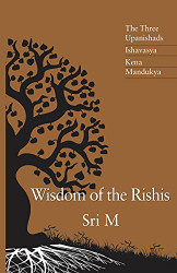 Wisdom of the Rishis: The Three Upanishads: Ishavasya Kena
