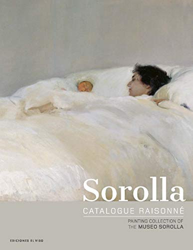 Sorolla Catalogue Raisonn??. Painting Collection of The Museo Sorolla Volume 1