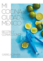 Mi cocina de Ciudad de Mixico: Recetas y convicciones