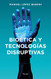 Bioitica y tecnologias disruptivas