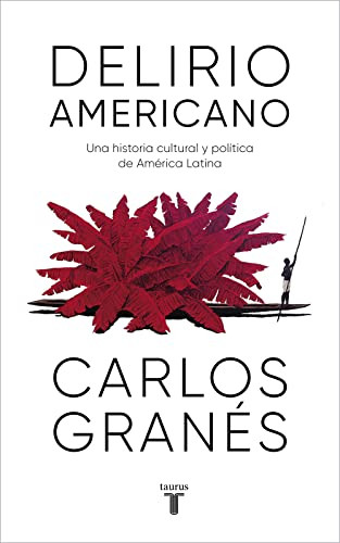 Delirio americano: Una historia cultural y politica de Amirica Latina