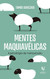 Mentes Maquiavelicas - A psicologia da manipulacao
