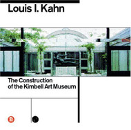 Louis I. Kahn: The Construction of the Kimbell Art Museum