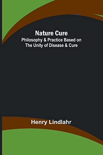 Nature Cure: Philosophy & Practice Based on the Unity of Disease