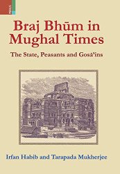 Braj Bhum in Mughal Times: The State Peasants and Gosa'ins