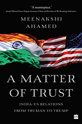 Matter Of Trust: India-US Relations from Truman to Trump