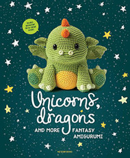 Unicorns Dragons and More Fantasy Amigurumi