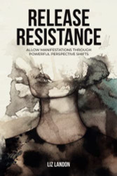 Release Resistance: Allow Manifestations Through Powerful Perspective