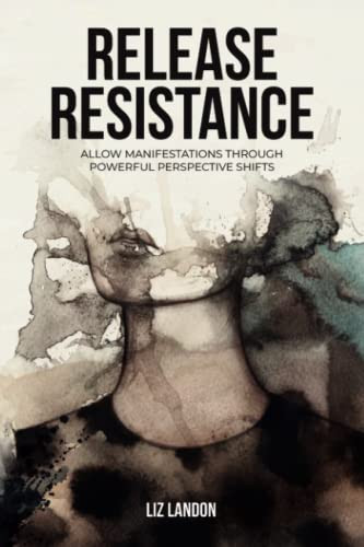 Release Resistance: Allow Manifestations Through Powerful Perspective