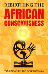 REBIRTHING THE AFRICAN CONSCIOUSNESS