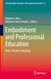 Embodiment and Professional Education: Body Practice Pedagogy Embodiment and Professional Education: Body Practice Pedagogy
