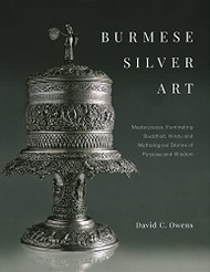 Burmese Silver Art: Masterpieces Illuminating Buddhist Hindu