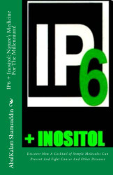 IP6 + Inositol: Nature's Medicine For The Millennium! Discover How A