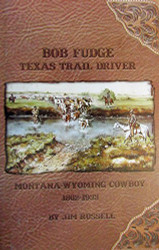 Bob Fudge Texas trail driver Montana-Wyoming cowboy 1862-1933