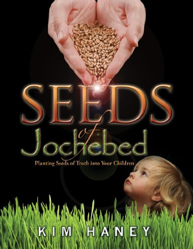 Seeds of Jochebed - Planting Seeds of Biblical Truth into the Hearts