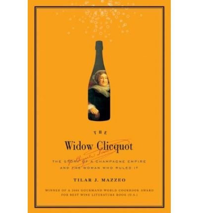 Widow Clicquot: The Story of a Champagne Empire and the Woman Who