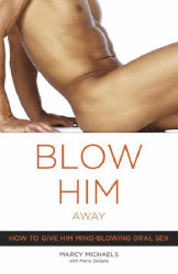 Blow Him Away: How to Give Him Mind-Blowing Oral Sex by Michaels