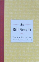 As Bill Sees It - The A.A. Way of Life Selected writings of AA's