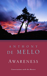 Awareness: The Perils and Opportunities of Reality by Anthony De Mello