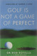 Golf is Not a Game of Perfect by Bob Rotella Bob Cullen