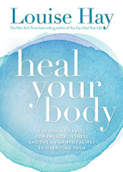 Heal Your Body: The Mental Causes for Physical Illness