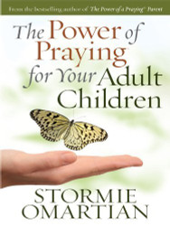 Power of Praying for Your Adult Children by Stormie Omartian