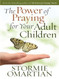 Power of Praying for Your Adult Children by Stormie Omartian