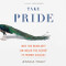 Take Pride: Why the Deadliest Sin Holds the Secret to Human Success