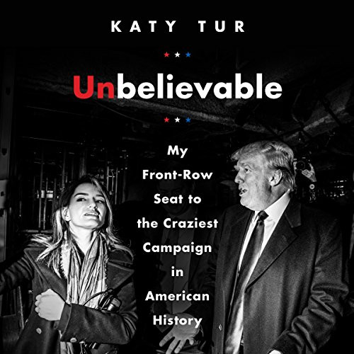 Unbelievable: My Front-Row Seat to the Craziest Campaign in American