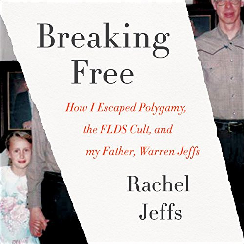Breaking Free: How I Escaped Polygamy the FLDS Cult and My Father