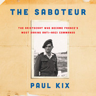 Saboteur: The Aristocrat Who Became France's Most Daring Anti-Nazi
