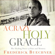 Crazy Holy Grace: The Healing Power of Pain and Memory
