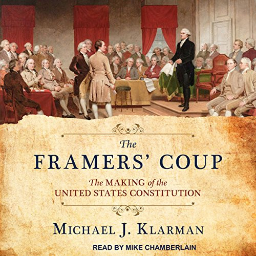 Framers' Coup: The Making of the United States Constitution