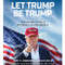 Let Trump Be Trump: The Inside Story of His Rise to the Presidency
