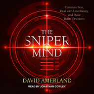 Sniper Mind: Eliminate Fear Deal with Uncertainty and Make