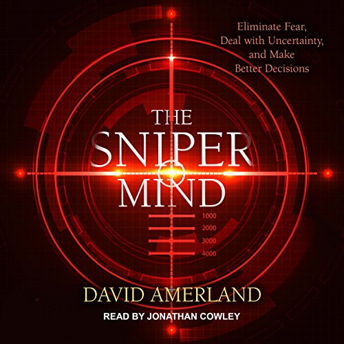 Sniper Mind: Eliminate Fear Deal with Uncertainty and Make