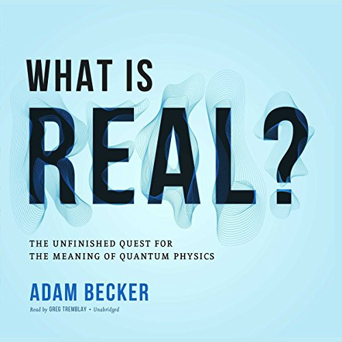 What Is Real?: The Unfinished Quest for the Meaning of Quantum