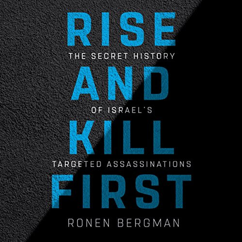 Rise and Kill First: The Secret History of Israel's Targeted