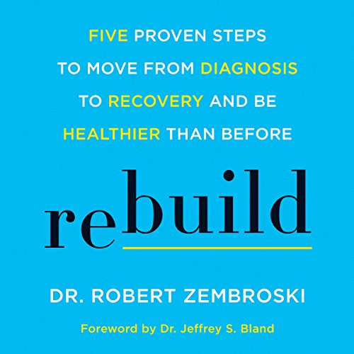Rebuild: Five Proven Steps to Move from Diagnosis to Recovery and Be