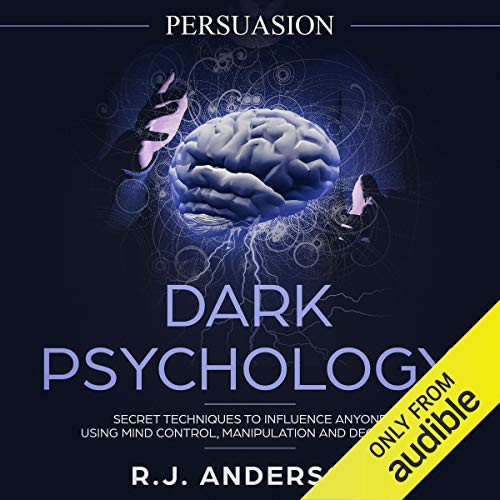 Persuasion: Dark Psychology - Secret Techniques to Influence Anyone Volume 1