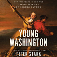 Young Washington: How Wilderness and War Forged America's Founding
