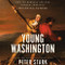 Young Washington: How Wilderness and War Forged America's Founding