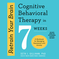 Retrain Your Brain: Cognitive Behavioral Therapy in 7 Weeks: A