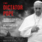 Dictator Pope: The Inside Story of the Francis Papacy