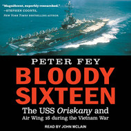 Bloody Sixteen: The USS Oriskany and Air Wing 16 During the Vietnam
