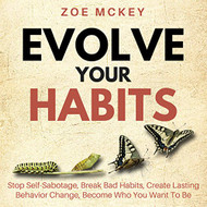 Evolve Your Habits: Stop Self-Sabotage Break Bad Habits Create